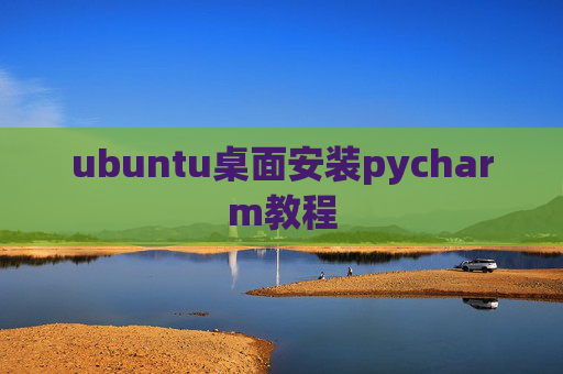 ubuntu桌面安装pycharm教程 ubuntu桌面安装pycharm教程